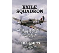 Exile Squadron: Witold Urbanowicz from Poland to Britain to China