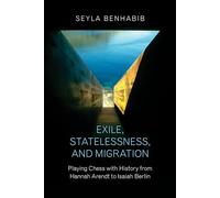 Exile, Statelessness, and Migration: Playing Chess With History from Hannah Arendt to Isaiah Berlin