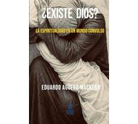 ¿EXISTE DIOS?: La espiritualidad en un mundo convulso