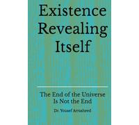 Existence Revealing Itself: The End of the Universe Is Not the End