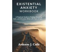 Existential Anxiety Workbook: A Practical Guide to Finding Meaning, Calm, and Direction When Life Feels Empty