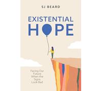 Existential Hope: Facing Our Future When the Signs Look Bad