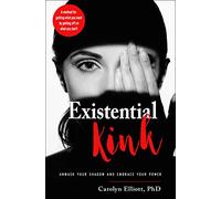 Existential Kink: Unmask Your Shadow and Embrace Your Power a Method for Getting What You Want by Getting Off on What You Don't