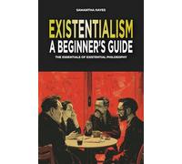 Existentialism: A Beginner's Guide: The Essentials of Existential Philosophy