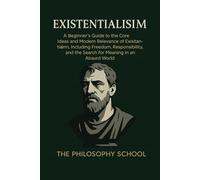 Existentialism: A Beginner's Guide to the Core Ideas and Modern Relevance of Existentialism, Including Freedom, Responsibility, and the Search for Meaning in an Absurd World