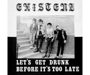 Existenz - Let's Get Drunk Before It's Too Late