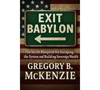 Exit Babylon: The Secret Blueprint for Escaping the System and Building Sovereign Wealth