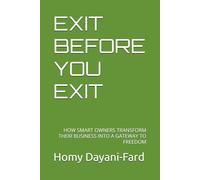 EXIT BEFORE YOU EXIT: HOW SMART OWNERS TRANSFORM THEIR BUSINESS INTO A GATEWAY TO FREEDOM
