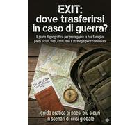 EXIT: dove trasferirsi in caso di guerra?: Il piano B geografico per prote...