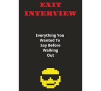 Exit Interview: Everything You Wanted To Say Before Walking Out! 7" x 10" | 110 Pages... Funny Journal