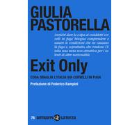 Exit Only. Cosa sbaglia l'Italia sui cervelli in fuga - Pastorella Giulia
