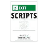 EXIT SCRIPTS: How to Escape the Invisible Rules Running Your Life