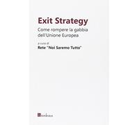 Exit strategy. Come rompere la gabbia dell'Unione Europea