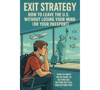 Exit Strategy: How to leave the U.S. Without Losing your Mind (Or your Passport)