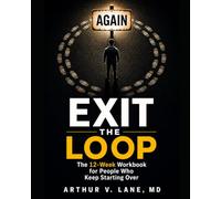 Exit The Loop: The 12-Week Workbook for People Who Keep Starting Over