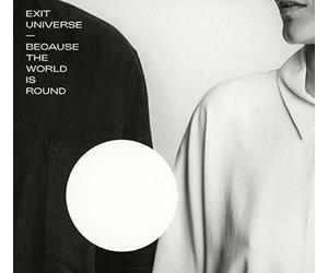 EXIT UNIVERSE - BECAUSE THE WORLD IS..