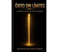 Éxito sin Límites: la Construcción de una Vida con Propósito