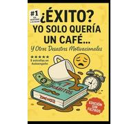 ¿Éxito? Yo Solo Quería un Café… Y Otros Desastres Motivacionales .