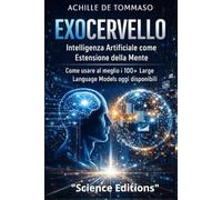 EXOCERVELLO Intelligenza Artificiale come Estensione della Mente: Come usare al meglio i 100+ Large Language Models oggi disponibili