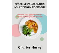 EXOCRINE PANCREATITIS INSUFFICIENCY COOKBOOK: Delicious and Digestive-Friendly Recipes for Managing EPI Naturally