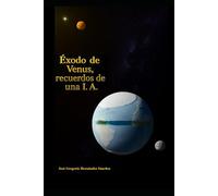 Éxodo de Venus. Recuerdos de una I.A.: Éxodo de Venus, la madre tierra. Recuerdos de una I.A.
