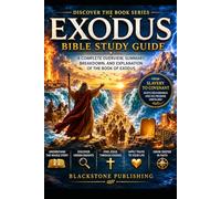 Exodus Bible Study Guide: A Complete Overview, Summary, Breakdown and Explanation of the Book of Exodus