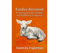 Exodus Revisited: A Journey of Faith, Freedom, and Fulfillment in Passover