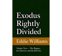 Exodus Rightly Divided: Volume Two - The Plagues, the Passover, and the Red Sea (A King James Verse-by-Verse Commentary on Exodus 7-15)
