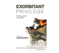 Exorbitant Privilege: The Rise and Fall of the Dollar