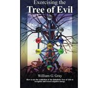 Exorcising the Tree of Evil: How to Use the Symbolism of the Qabalistic Tree of Life to Recognise and Reverse Negative Energy