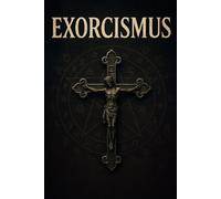 Exorcismus: Storia, tecnica e mistero del confronto con il male