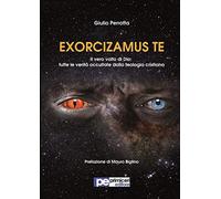Exorcizamus te. Il vero volto di Dio: tutte le verità occultate dalla teologia cristiana