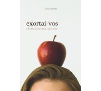 Exortai-Vos: O Evangelho Pra Toda Vida