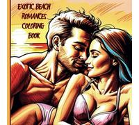 Exotic Beach Romances Coloring Book For Adults: Adult Coloring Pages featuring Hot & Spicy Romantic Beach Love Scenes