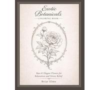 Exotic Botanicals Coloring Book: Rare and Elegant Flowers for Relaxation and Stress Relief