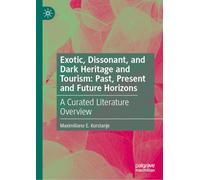 Exotic, Dissonant, and Dark Heritage and Tourism: Past, Present and Future Horizons: A Curated Literature Overview