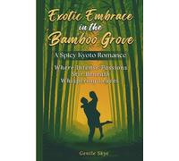 Exotic Embrace in the Bamboo Grove: A Spicy Kyoto Romance: Where Intense Passions Stir Beneath Whispering Leaves
