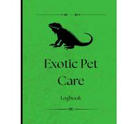 Exotic Pet Care Logbook: A Daily Care and Health Logbook for Reptiles, Birds, Amphibians & Other Exotic Pets
