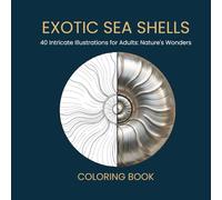 EXOTIC SEA SHELLS: An Adult Coloring Book Featuring 40 Intricate Marine Illustrations with Scientific Names and Fun Facts: A Serene Creative Journey into Nature's Ocean Wonders
