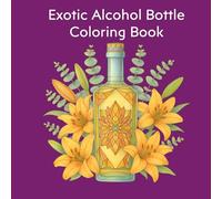 Exotic Spirits: A Mandala Coloring Book: A Journey of Intricate Alcohol Bottle Designs and Botanical Mandalas for Stress Relief and Creative Expression