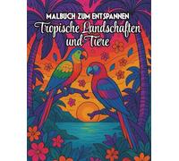Exotisches Ausmalbuch für Erwachsene - Tropische Landschaften, Dschungeltiere & Mandalas zum Entspannen und Abschalten: 30 detailreiche Ausmalbilder ... - stressabbauend, meditativ und kreativ