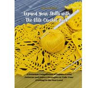 Expand Your Skills with The Elite Crochet Book: A Premium Compilation of Sophisticated Patterns and Expert Strategies to Take Your Crafting to the Next Level