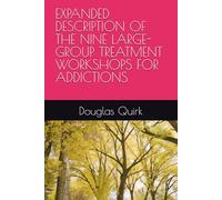 EXPANDED DESCRIPTION OF THE NINE LARGE-GROUP TREATMENT WORKSHOPS FOR ADDICTIONS