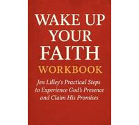 Expanding the Biblical Teachings from Wake Up Your Faith Workbook: Jen Lilley’s Practical Steps to Experience God’s Presence and Claim His Promises