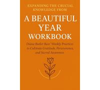 Expanding the Crucial Knowledge from A Beautiful Year Workbook: Diana Butler Bass’ Weekly Practices to Cultivate Gratitude, Perseverance, and Sacred Awareness