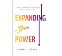 Expanding Your Power: A Woman’s Opportunity to Inspire Teams and Influence Organizations