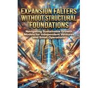 Expansion Falters Without Structural Foundations: Navigating Sustainable Growth Models for Independent Ventures and Small Operations