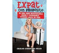 Expat con Propósito: 90 días para reinventarte, sanar y espandirte viviendo lejos de casa