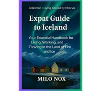 Expat Guide to Iceland: Your Essential Handbook for Living, Working, and Thriving in the Land of Fire and Ice