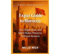 Expat Guide to Morocco: Sun, Paperwork, and Silent Rules: Morocco Without Illusions